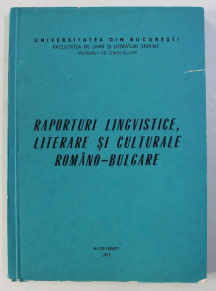 RAPORTURI LINGVISTICE , LITERARE SI CULTURALE ROMANO - BULGARE , coordonator LAURA FOTIADE , 1986