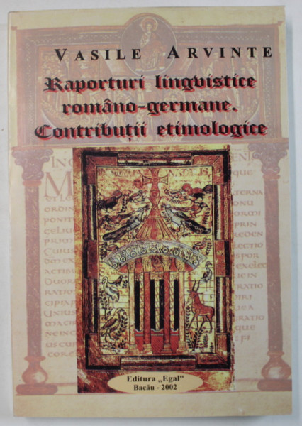 RAPORTURI LINGVISTICE ROMANO - GERMANA , CONTRIBUTII ETIMOLOGICE de VASILE ARVINTE , 2002