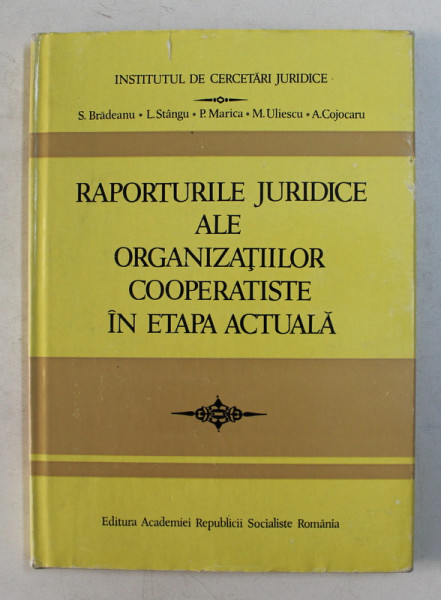 RAPORTURILE JURIDICE ALE ORGANIZARTIILOR COOPERATISTE IN ETAPA ACTUALA de S. BRADEANU ...A . COJOCARU , 1977