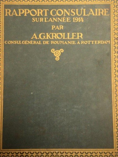 RAPPORT CONSULAIRE SUR L'ANNEE 1914 PAR A.G. KROLLER CONSUL GENERAL DE ROUMANIE A ROTTERDAM  1915