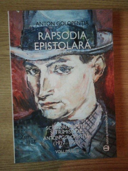 RAPSODIA EPISTOLARA , SCRISORI PRIMITE SI TRIMISE de ANTON GOLOPENTIA de ANTON GOLOPENTIA  1917- 1950 VOL.III , PREZINTA URME DE UZURA