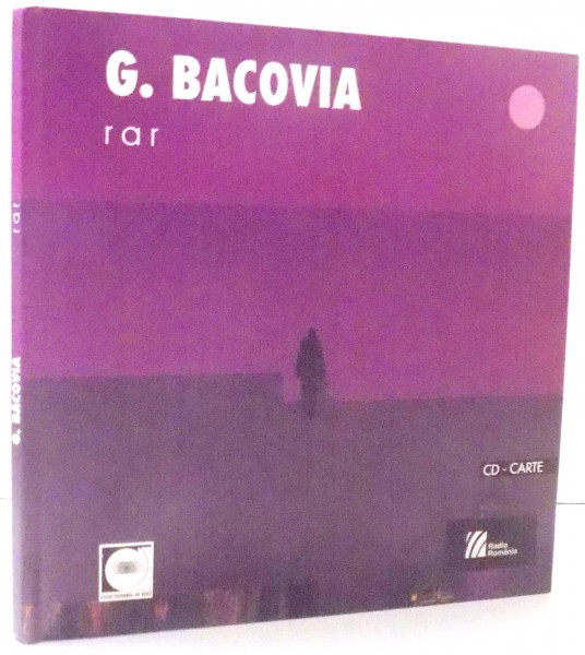 RAR de G. BACOVIA + CD, EDITIA A II-A REVAZUTA SI ADAUGITA , 2009 *CONTINE CD