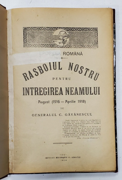 RASBOIUL NOSTRU PENTRU INTREGIREA NEAMULUI ( AUGUST 1916 - APRILIE 1918 ) de GEN. C. GAVANESCU , 1918