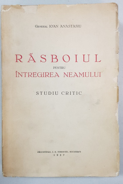 RASBOIUL PENTRU INTREGIREA NEAMULUI, STUDIU CRITIC de GENERAL IOAN ANASTASIU - BUCURESTI, 1937* CONTINE DEDICATIA AUTORULUI