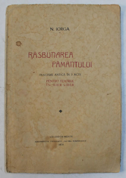 RASBUNAREA PAMANTULUI  - TRAGEDIE ANTICA IN 3 ACTE PENTRU TEATRUL IN AER LIBER de N . IORGA , 1938