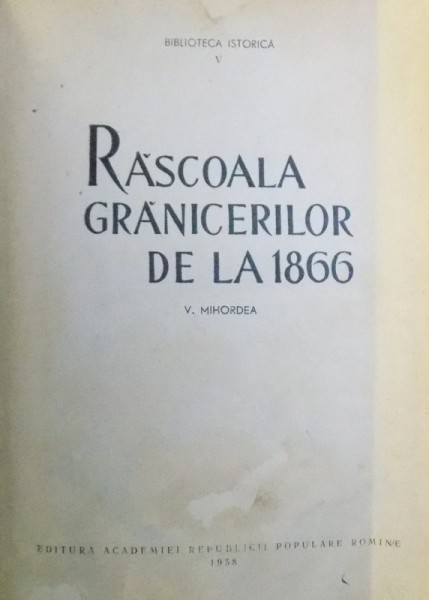 RASCOALA GRANICERILOR DE LA 1866 de V. MOHORDEA , 1958