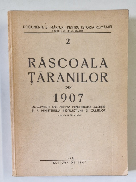 RASCOALA TARANILOR DIN 1907 , DOCUMENTE DIN ARHIVA MINISTERULUI JUSTITIEI ..., publicate de V. ION , 1948