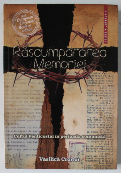 RASCUMPARAREA MEMORIEI , CULTUL PENTICOSTAL IN PERIOADA COMUNISTA de VASILICA CROITOR , 2010