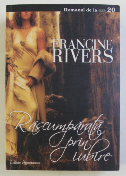 RASCUMPARATA PRIN IUBIRE , EDITIA A II - A REVIZUITA , roman de FRANCINE RIVERS , 2007 *PREZINTA HALOURI DE APA