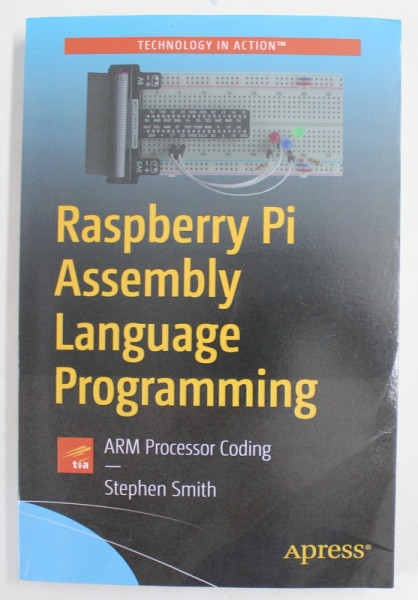 RASPBERRY PI ASSEMBLY LANGUAGE PROGRAMMING , ARM PROCESSOR CODING by STEPHEN SMITH , 2019