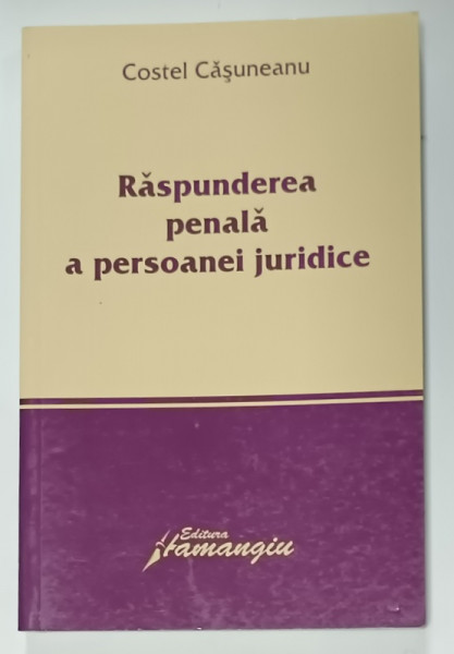 RASPUNDEREA PENALA A PERSOANEI JURIDICE , JURISPRUDENTA REZUMATA SI COMENTATA de ANDRA - ROXANA ILIE , 2013