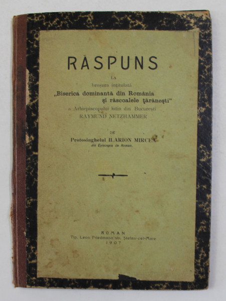 RASPUNS LA BROSURA INTITULATA ' BISERICA DOMINANTA DIN ROMANIA SI RASCOALELE TARANESTI ' de ILARION MIRCEA , 1907