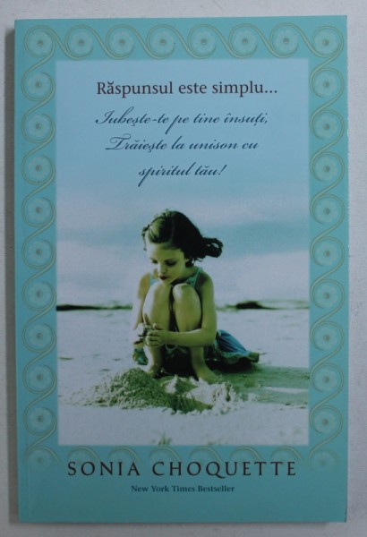 RASPUNSUL ESTE SIMPLU ... IUBESTE- TE PE TINE INSUTI , TRAIESTE LA UN ISON CU SPIRITUL TAU ! de SONIA CHOQUETTE , 2009 * PREZINTA HALOURI DE APA