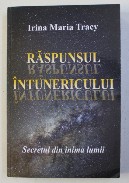 RASPUNSUL INTUNERICULUI - SECRETUL DIN INIMA LUMII  de IRINA MARIA TRACY , 2014