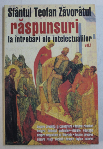 RASPUNSURI LA INTREBARI ALE INTELECTUALILOR VOL. I de SF. TEOFAN ZAVORATUL , 2005