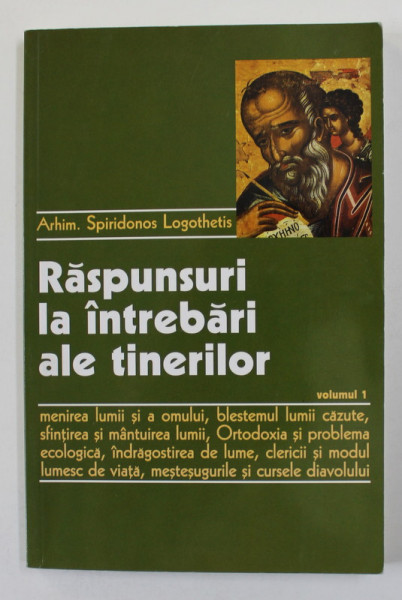 RASPUNSURI LA INTREBARI ALE TINERILOR de ARHIM. SPIRIDONOS LOGOTHETIS , VOLUMUL I , 2004