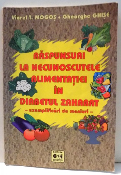 RASPUNSURI LA NECUNOSCUTELE ALIMENTATIEI IN DIABETUL ZAHARAT de VIOREL T. MOGOS , 2005