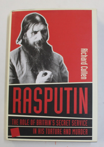 RASPUTIN - THE ROLE OF BRITAIN 'S SECRET SERVICE IN HIS TORTURE AND MURDER by RICHARD CULLEN , 2010