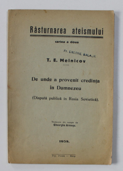 RASTURNAREA  ATEISMULUI , CARTEA A DOUA - DE UNDE A PROVENIT CREDINTA IN DUMNEZEU - DISPUTA PUBLICA IN RUSIA SOVIETICA - de T.E. MELNICOV , 1938