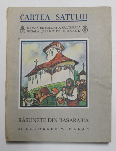 RASUNETE DIN BASARABIA de GHEORGHE V. MADAN , cu desene de VICTOR ION POPA , COLECTIA ' CARTEA SATULUI ' , NR. 13 , 1935
