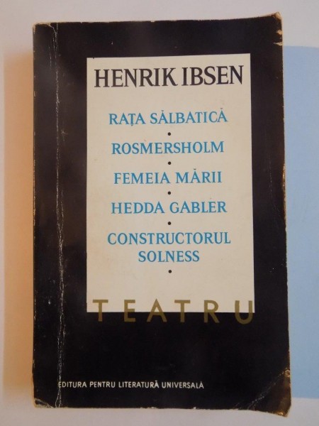 RATA SALBATICA , ROSMERSHOLM , FEMEIA MARII , HEDDA GABLER , CONSTRUCTORUL SOLNESS de HENRIK IBSEN , BUCURESTI 1966