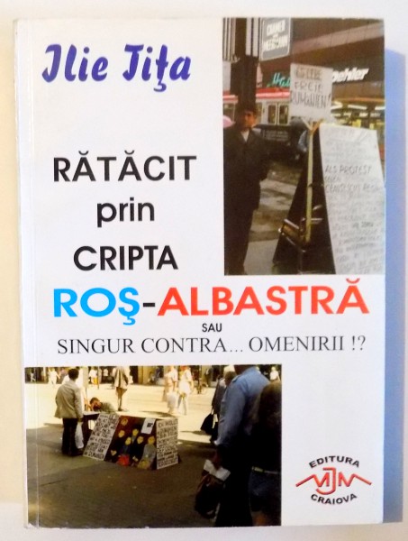 RATACIT PRIN CRIPTA ROS - ALBASTRA SAU SINGUR IMPOTRIVA OMENIRII de ILIE TITA , 2005 , DEDICATIE*