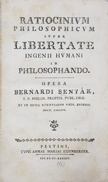 RATIOCINIUM PHILOSOPHICUM SUPER LIBERTATE INGENII HUMANI IN PHILOSOPHANDO , OPERA BERNARDI BENYAK , 1784
