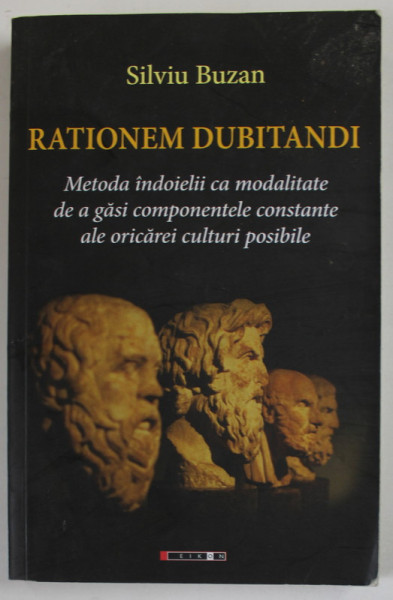 RATIONEM DUBITANDI , METODA INDOIELII CA MODALITATE DE A GASI COMPONENTELE ...ORICAREI CULTURI POSIBILE de SILVIU BUZAN , 2017 , DEDICATIE *