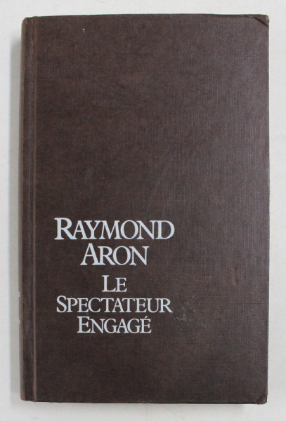RAYMOND ARON - LE SPECTATEUR ENGAGE , entretiens avec JEAN - LOUIS MISSIKA et DOMINIQUE WOLTON , 1981