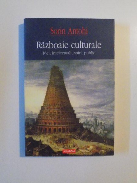 RAZBOAIE CULTURALE , IDEI , INTELECTUALI , SPIRIT PUBLIC de SORIN ANTOHI , 2007