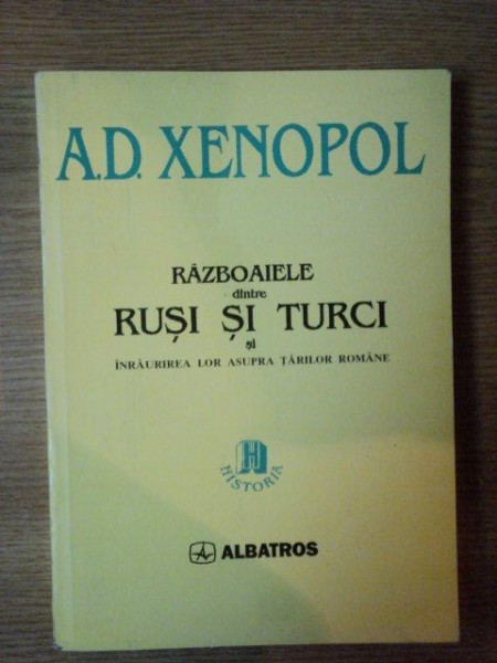 RAZBOAIELE DINTRE RUSI SI TURCI de A.D. XENOPOL , 1997,