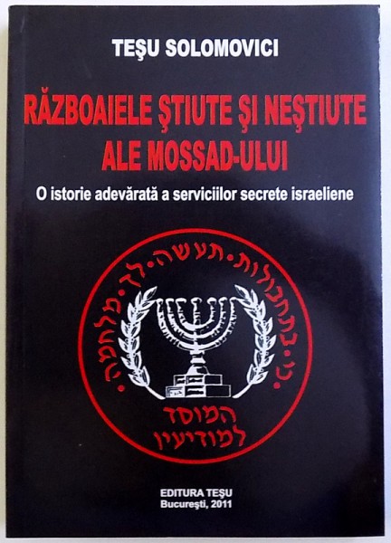 RAZBOAIELE STIUTE SI NESTIUTE ALE MOSSAD - ULUI  - O ISTORIE ADEVARATA A SERVICIILOR SECRETE ISRAELIENE de TESU SOLOMOVICI , 2011