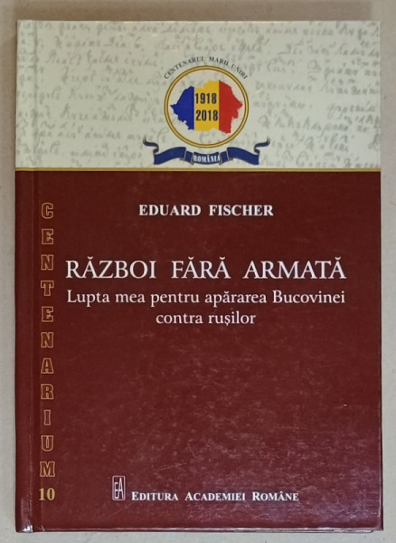 RAZBOI FARA ARMATA , LUPTA MEA PENTRU APARAREA BUCOVINEI CONTRA RUSILOR de EDUARD FISCHER , 1935 , REEDITARE 2020