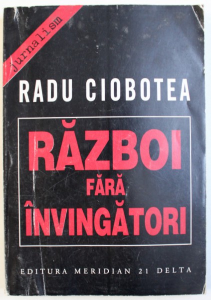 RAZBOI FARA INVINGATORI  - IUGOSLAVIA 1990 - 1997 de RADU CIOBOTEA , 1998