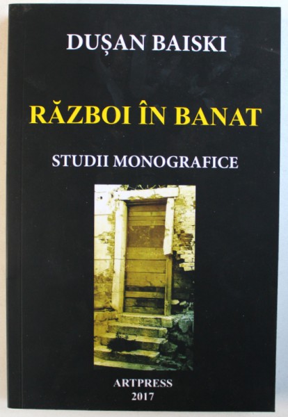 RAZBOI IN BANAT  - STUDII MONOGRAFICE de DUSAN BAISKI , 2017 , DEDICATIE*