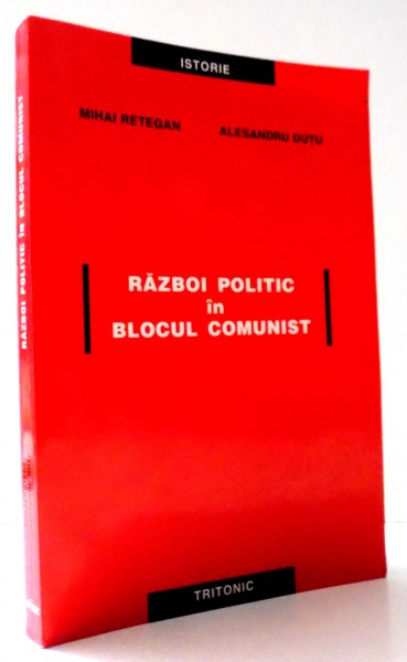 RAZBOI POLITIC IN BLOCUL COMUNIST de MIHAI RETEGAN, ALESANDRU DUTU, VOL II , 2004