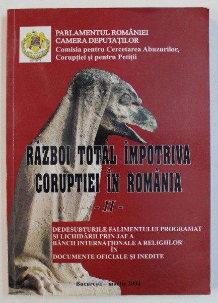 RAZBOI TOTAL IMPOTRIVA CORUPTIEI IN ROMANIA VOL. II : DEDESUBTURILE FALIMENTULUI PROGRAMAT SI LICHIDARII PRIN JAF A BANCII INTERNATIONALE A RELIGIILOR , 2004