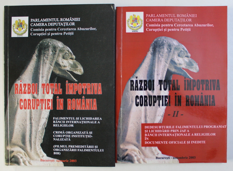 RAZBOI TOTAL IMPOTRIVA CORUPTIEI IN ROMANIA , VOLUMELE I - II - FILMUL PREMEDITARII SI ORGANIZARII FALIMENTULUI B . I. R. , 2003