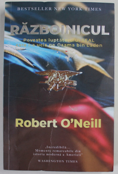 RAZBOINICUL - POVESTEA LUPTATORULUI SEAL CARE L-A UCIS PE OSAMA BIN LADEN de ROBERT O' NEILL , 2019 * BLOC DE FILE INDOIT