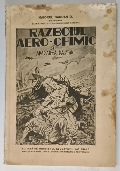 RAZBOIUL AERO-CHIMIC SI APARAREA PASIVA , EDITIA A II-A REVAZUTA de D. BARDAN , 1939 , PREZINTA URME DE UZURA , VEZI FOTO