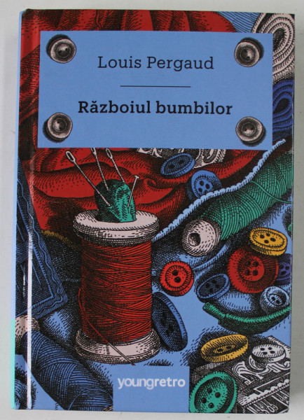 RAZBOIUL BUMBILOR de LOUIS PERGAUD , ilustratii de MIRCEA POP , 2018