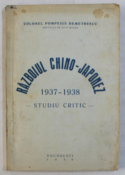 RAZBOIUL CHINO-JAPONEZ (1937-1938) - STUDIU CRITIC de POMPEIUS DEMETRESCU , 1939