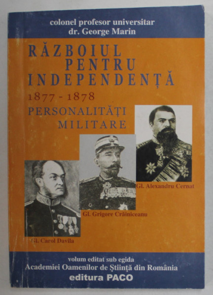 RAZBOIUL DE INDEPENDENTA 1877 - 1878 , PERSONALITATI MILITARE de GEORGE MARIN , 2007 , DEDICATIE *
