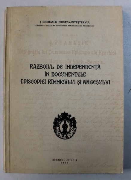 RAZBOIUL DE INDEPENDENTA IN DOCUMENTELE EPISCOPIEI RAMNICULUI SI ARGESULUI de GHERASIM CRISTEA - PITESTEANUL , 1977