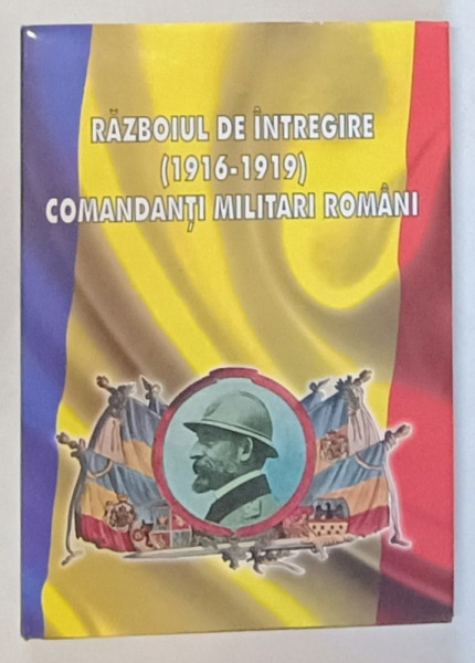 RAZBOIUL DE INTREGIRE  (1916 -1919 ), COMANDANTI MILITARI ROMANI  de VALERIU  AVRAM ...ION RISNOVEANU , 2016