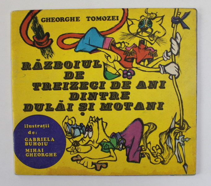 RAZBOIUL DE TREIZECI DE ANI DINTRE DULAI SI MOTANI de GHEORGHE TOMOZEI , ilustratii de GABRIELA BUHOIU si MIHAI GHEORGHE , 1974
