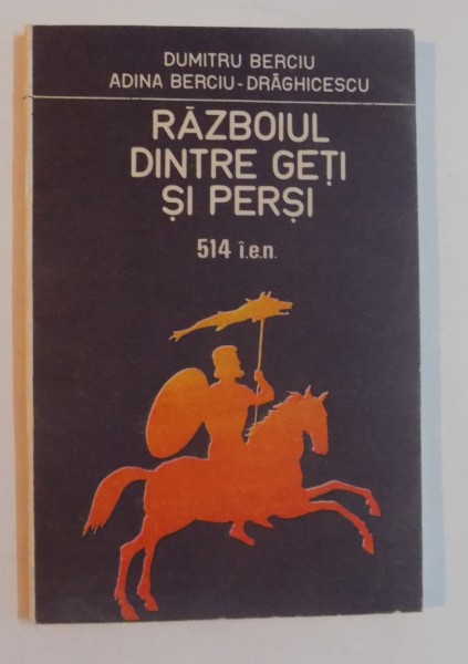 RAZBOIUL DINTRE GETI SI PERSI , 514 I.E.N. de DUMITRU BERCIU , ADINA BERCIU DRAGHICESCU , 1986