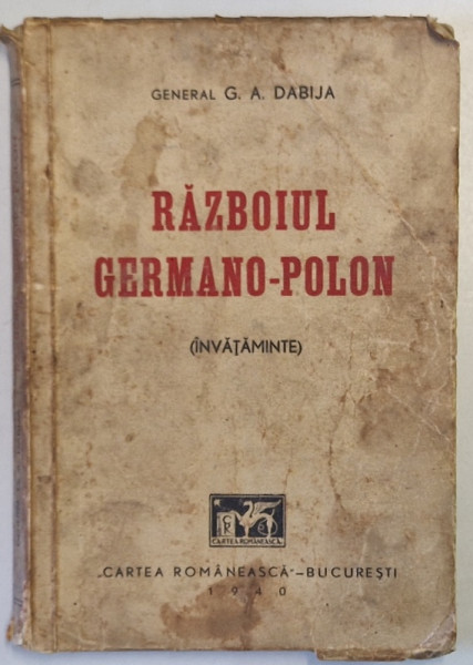 RAZBOIUL GERMANO - POLON ( INVATAMINTE ) de GENERAL G.A. DABIJA , 1940 * PREZINTA URME DE UZURA