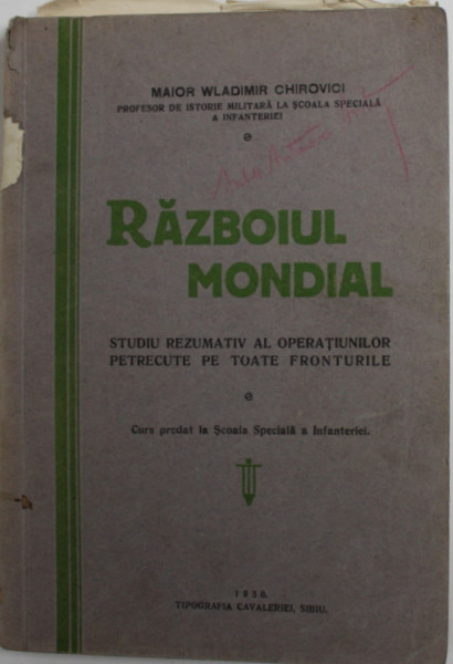RAZBOIUL MONDIAL - STUDIU REZUMATIV AL OPERATIUNILOR PETRECUTE PE TOATE FRONTURILE - CURS PREDAT LA SCOALA SPECIALA A INFANTERIEI de MAIOR WLADIMIR CHIROVICI , 1930 , LIPSA CROCHIURI *
