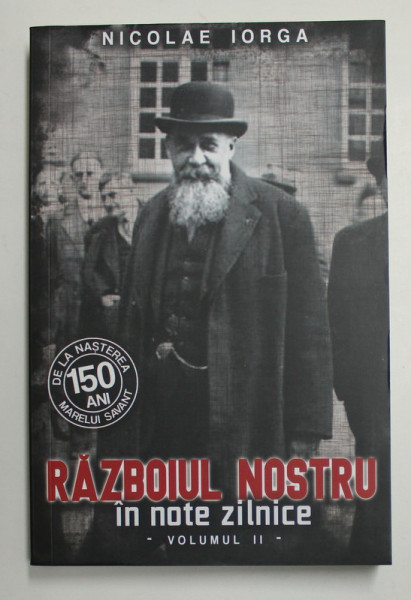 RAZBOIUL NOSTRU IN NOTE ZILNICE ( 1916 - 1917 ) , VOLUMUL II de NICOLAE IORGA , 2021